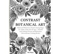 Contrast Botanical Art: Black and White Easy Floral Coloring Pages for Adults, Kids and All Ages Mindful and Calming Flowers and Relaxation Monochrome Coloring Books