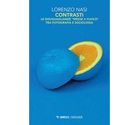 Contrasti. Le disuguaglianze «messe a fuoco» tra fotografia e sociologia. Ediz. illustrata