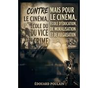 Contre le cinéma, école du vice et du crime mais Pour le cinéma, école d'éducation, de moralisation et de vulgarisation: Une analyse du cinéma au ... de son impact et son potentiel éducatif