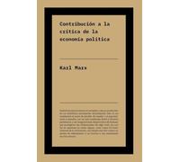 Contribución a la crítica de la economía política: El código fuente del marxismo: los textos fundamentales para entender el método detrás de «El capital». (No ficción)