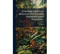 Contribution Ã La Biologie Des Plantes PhanÃ(c)rogames Parasites...