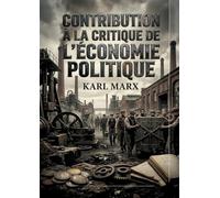 Contribution à la critique de l'économie politique: Une analyse des fondements de l'économie bourgeoise par Karl Marx, explorant le capital, la propriété et le travail salarié