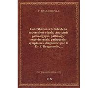 Contribution à l'étude de la tuberculose rénale. Anatomie pathologique, pathologie expérimentale, pa