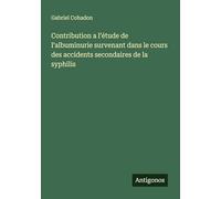 Contribution a l'étude de l'albuminurie survenant dans le cours des accidents secondaires de la syphilis
