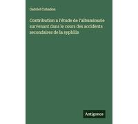 Contribution a l'étude de l'albuminurie survenant dans le cours des accidents secondaires de la syphilis