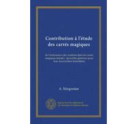 Contribution à l'étude des carrés magiques: de l'ordonnance des nombres dans les carrés magiques impairs : (procédés généraux pour leur construction immédiate)