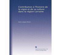 Contribution à l'histoire de la vigne et de sa culture dans la région Lorraine