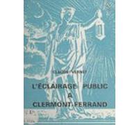 Contribution À Lhistoire De Léclairage Public À Clermont-ferrand : De