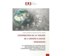Contribution de la Theorie de l'Univers a Douze Dimensions: A L'EMERGENCE DE TECHNOLOGIES MULTIDIMENSIONNELLES POUR L'AERONAUTIQUE, LA DEFENSE ET LES SYSTEMES AUTONOMES