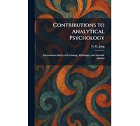 Contributions to Analytical Psychology: International Library of Psychology, Philosophy, and Scientific Method