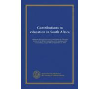 Contributions to education in South Africa: addresses delivered and papers read before the Education Section of the British Association at the meeting ... August 28th to September 1st, 1905
