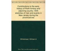 Contributions to the early history of Perth Amboy and adjoining country: With sketches of men and events in New Jersey during the provincial era