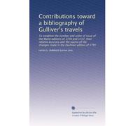 Contributions toward a bibliography of Gulliver's travels: To establish the number and order of issue of the Motte editions of 1726 and 1727, their ... in the Faulkner edition of 1735: Volume 2