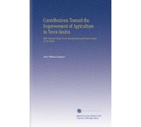 Contributions Toward the Improvement of Agriculture in Nova-Scotia: With Practical Hints on the Management and Improvement of Live Stock,