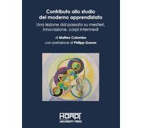 Contributo allo studio del moderno apprendistato. Una lezione dal passato su mestieri, innovazione, corpi intermedi (Materiali di diritto del mercato del lavoro e relazioni industriali)