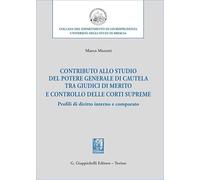 Contributo allo studio del potere generale di cautela tra giudici di merito e controllo delle corti supreme. Profili di diritto interno e comparato