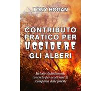 CONTRIBUTO PRATICO PER UCCIDERE GLI ALBERI: Metodo stupidamente concreto per accelerare la scomparsa delle foreste