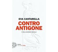 Contro Antigone o dell’egoismo sociale (Einaudi. Stile libero extra)