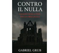 Contro il Nulla: Saggio sulla fine della bellezza.