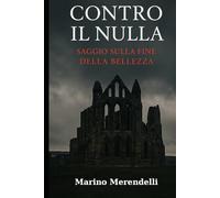 Contro il Nulla: Saggio sulla fine della bellezza