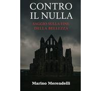 Contro il Nulla: Saggio sulla fine della bellezza