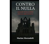 Contro il Nulla: Saggio sulla fine della bellezza.