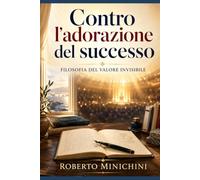 Contro l’adorazione del successo: Filosofia del valore invisibile