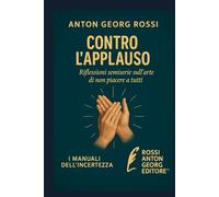 CONTRO L’APPLAUSO: Riflessioni semiserie sull’arte di non piacere a tutti (I Manuali dell'incertezze)