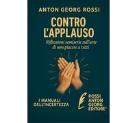 CONTRO L’APPLAUSO: Riflessioni semiserie sull’arte di non piacere a tutti (I Manuali dell'incertezze)