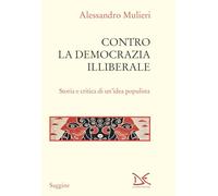 Contro la democrazia illiberale. Storia e critica di un'idea populista (Saggine)