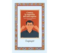 Contro la superbia del non sapere: Perché rifiutare l’informazione non è libertà. E come salvarci dal culto dell’ignoranza elegante. (Antropologia)
