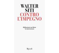 Contro l'impegno. Riflessioni sul Bene in letteratura (Rizzoli narrativa)