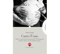 Contro l'uomo. Aborto e maternità surrogata nella «Dichiarazione Dignitas infinita circa la dignità umana» (Di ogni parola)