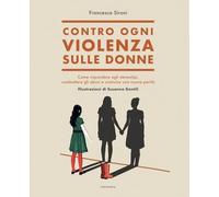 Contro ogni violenza sulle donne. Come rispondere agli stereotipi, combattere gli abusi e costruire una nuova parità. Nuova ediz.