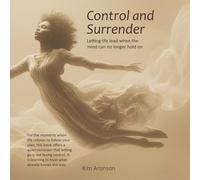 Control and Surrender: Letting life lead when the mind can no longer hold on (Twelve Steps to Everyday Awakening)