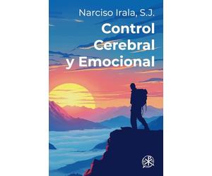 Control cerebral y emocional: Manual práctico de felicidad y salud (P Narciso de Irala, SJ)