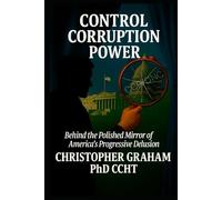 CONTROL CORRUPTION POWER: Behind the Polished Mirror of America's Progressive Delusion (Politics and Political Satire)