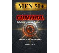 CONTROL: Daily Control Planner for Men 50+: Take Control of Your Time, Focus, and Direction
