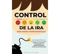 Control de la Ira para Padres Temperamentales: Estrategias infalibles para madres y padres que desean dominar su carácter, comprender sus ... sus (The Ultimate First Time Dad Series)