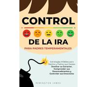 Control de la Ira para Padres Temperamentales: Estrategias infalibles para madres y padres que desean dominar su carácter, comprender sus ... sus (The Ultimate First Time Dad Series)