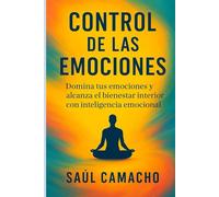 Control de las Emociones: Domina tus emociones y alcanza el bienestar interior con inteligencia emocional