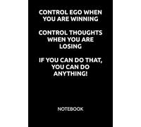 CONTROL EGO WHEN YOU ARE WINNING. CONTROL THOUGHTS WHEN YOU ARE LOSING. IF YOU CAN DO THAT, YOU CAN DO ANYTHING!: MOTIVATIONAL NOTEBOOK