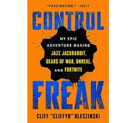 Control Freak: My Epic Adventure Making Jazz Jackrabbit, Gears of War, Unreal, and Fortnite
