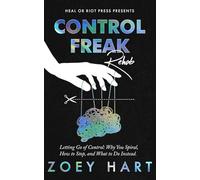 Control Freak Rehab: Letting Go of Control: Why You Spiral, How to Stop, and What to Do Instead.