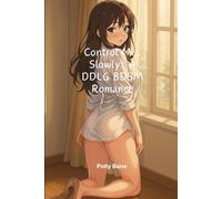 Control Me, Slowly: A DDLG BDSM Romance: Spanking, Bondage, Obedience, and the Relentless Power of a Daddy Dom Who Doesn’t Share (DDLG Romance Erotica Novels)