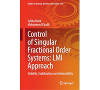 Control of Singular Fractional Order Systems: LMI Approach: Stability, Stabilization and Admissibility: 292 (Studies in Systems, Decision and Control)