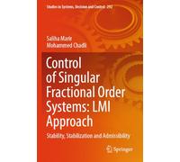 Control of Singular Fractional Order Systems: LMI Approach: Stability, Stabilization and Admissibility: 292 (Studies in Systems, Decision and Control)