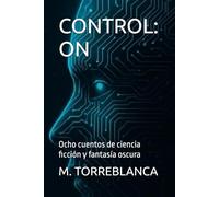 CONTROL: ON: Ocho cuentos de ciencia ficción y fantasía oscura