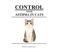 CONTROL OVER ASTHMA IN CATS: Practical Tips and Strategies for Cat Owners Dealing with Feline Asthma