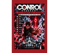 CONTROL RESONANT: MANHATTAN UNRAVELED - THE DEFINITIVE MASTER GUIDE 2026: Complete Walkthrough, Maps & Locations, Dylan Faden Abilities & Talents, ... Collectibles, Secrets & New Game Plus